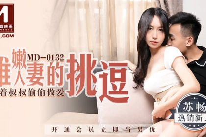 Md0132-The teasing of a young wife having sex secretly behind her uncle’s back-Su Chang