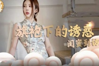 Madou Media-The temptation under the cheongsam-The visit of best friends opens a new chapter in sex